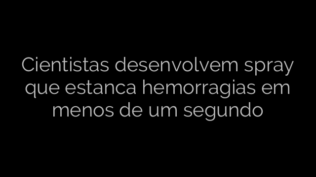 ​Cientistas desenvolvem spray que estanca hemorragias em menos de um segundo 